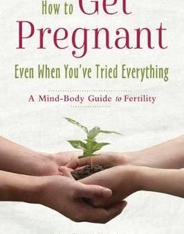 Andrea Reiter: How to Get Pregnant, Even When You ve Tried Everything [2018] paperback on Sale